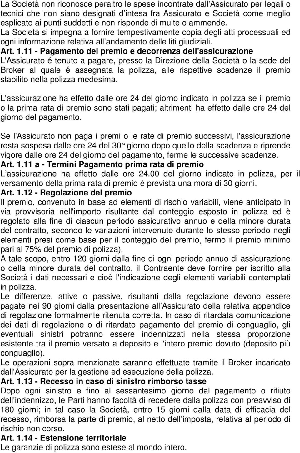 11 - Pagamento del premio e decorrenza dell'assicurazione L'Assicurato é tenuto a pagare, presso la Direzione della Società o la sede del Broker al quale é assegnata la polizza, alle rispettive