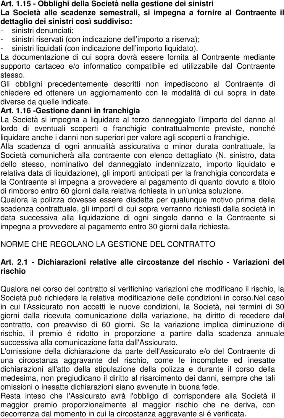 sinistri riservati (con indicazione dell importo a riserva); - sinistri liquidati (con indicazione dell importo liquidato).