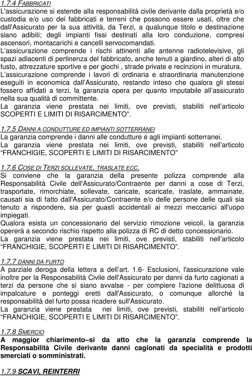 L assicurazione comprende i rischi attinenti alle antenne radiotelevisive, gli spazi adiacenti di pertinenza del fabbricato, anche tenuti a giardino, alteri di alto fusto, attrezzature sportive e per