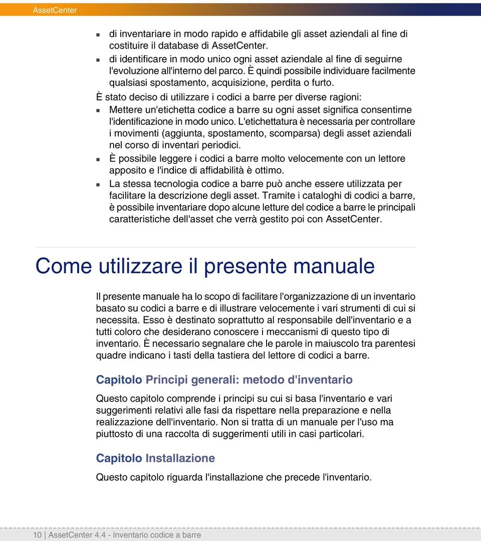 È quindi possibile individuare facilmente qualsiasi spostamento, acquisizione, perdita o furto.