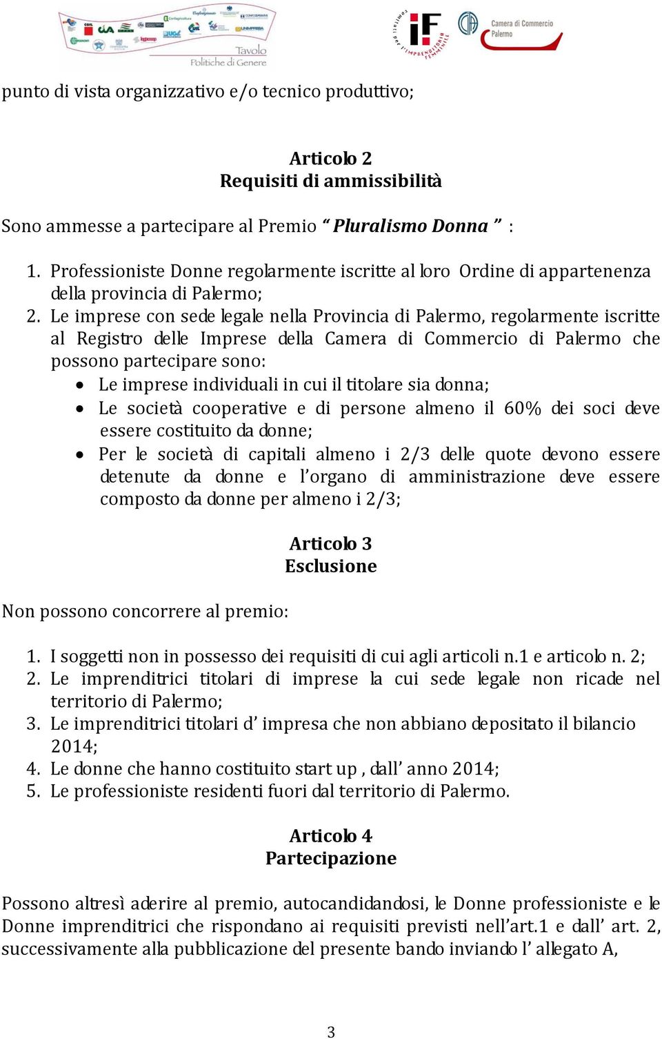 Le imprese con sede legale nella Provincia di Palermo, regolarmente iscritte al Registro delle Imprese della Camera di Commercio di Palermo che possono partecipare sono: Le imprese individuali in cui