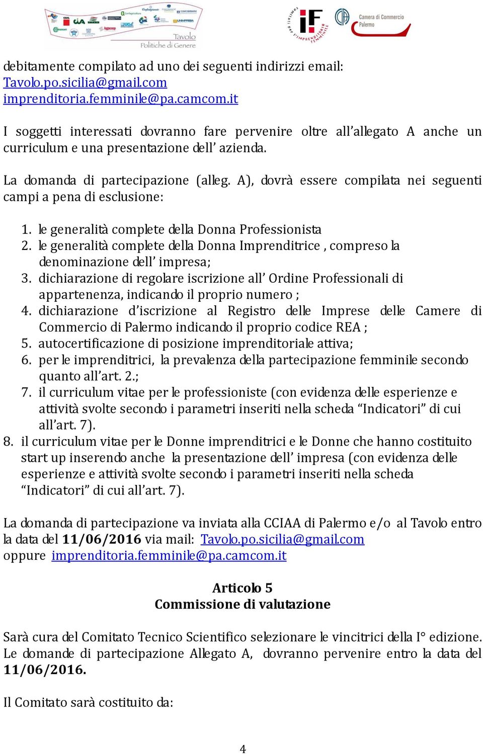 A), dovrà essere compilata nei seguenti campi a pena di esclusione: 1. le generalità complete della Donna Professionista 2.