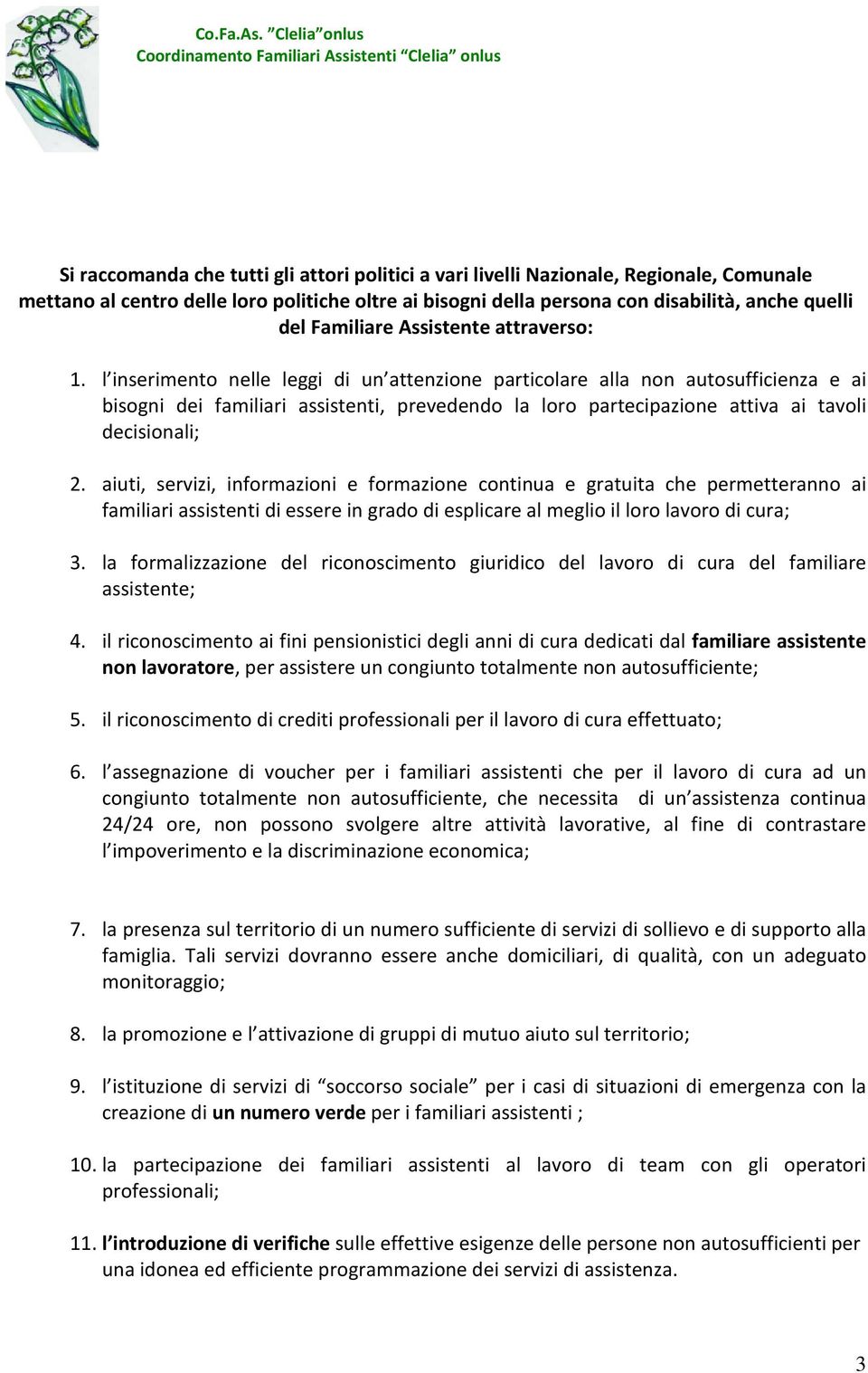 l inserimento nelle leggi di un attenzione particolare alla non autosufficienza e ai bisogni dei familiari assistenti, prevedendo la loro partecipazione attiva ai tavoli decisionali; 2.