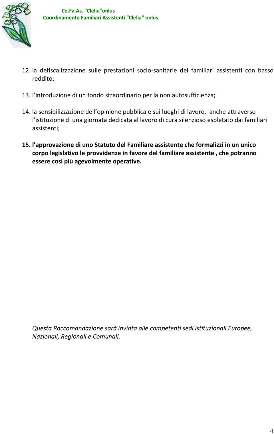 la sensibilizzazione dell opinione pubblica e sui luoghi di lavoro, anche attraverso l istituzione di una giornata dedicata al lavoro di cura silenzioso espletato dai