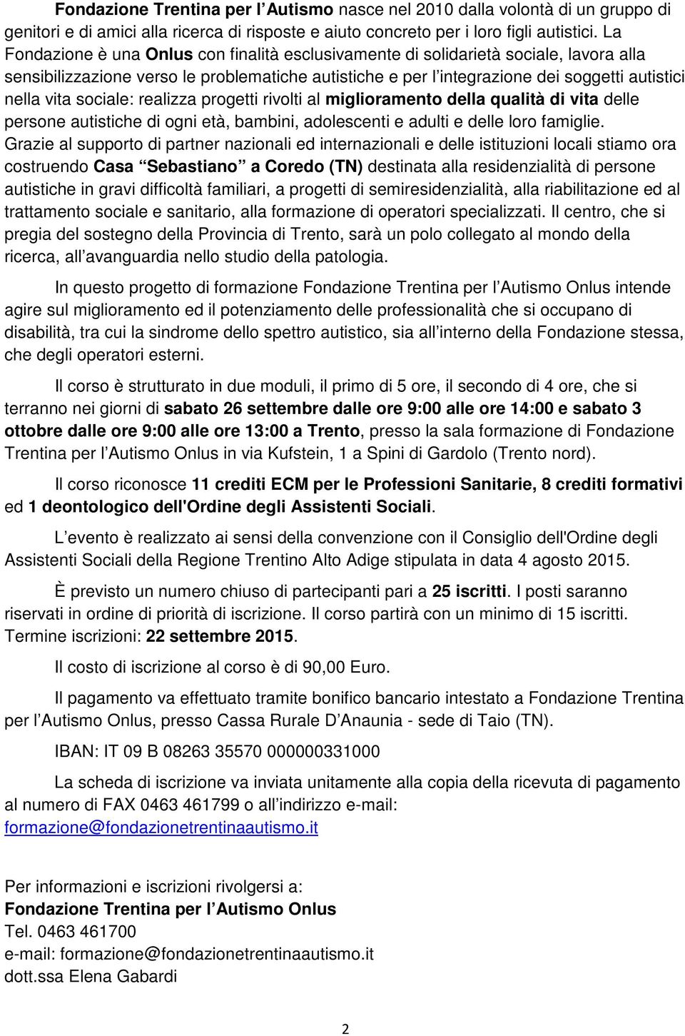 sociale: realizza progetti rivolti al miglioramento della qualità di vita delle persone autistiche di ogni età, bambini, adolescenti e adulti e delle loro famiglie.