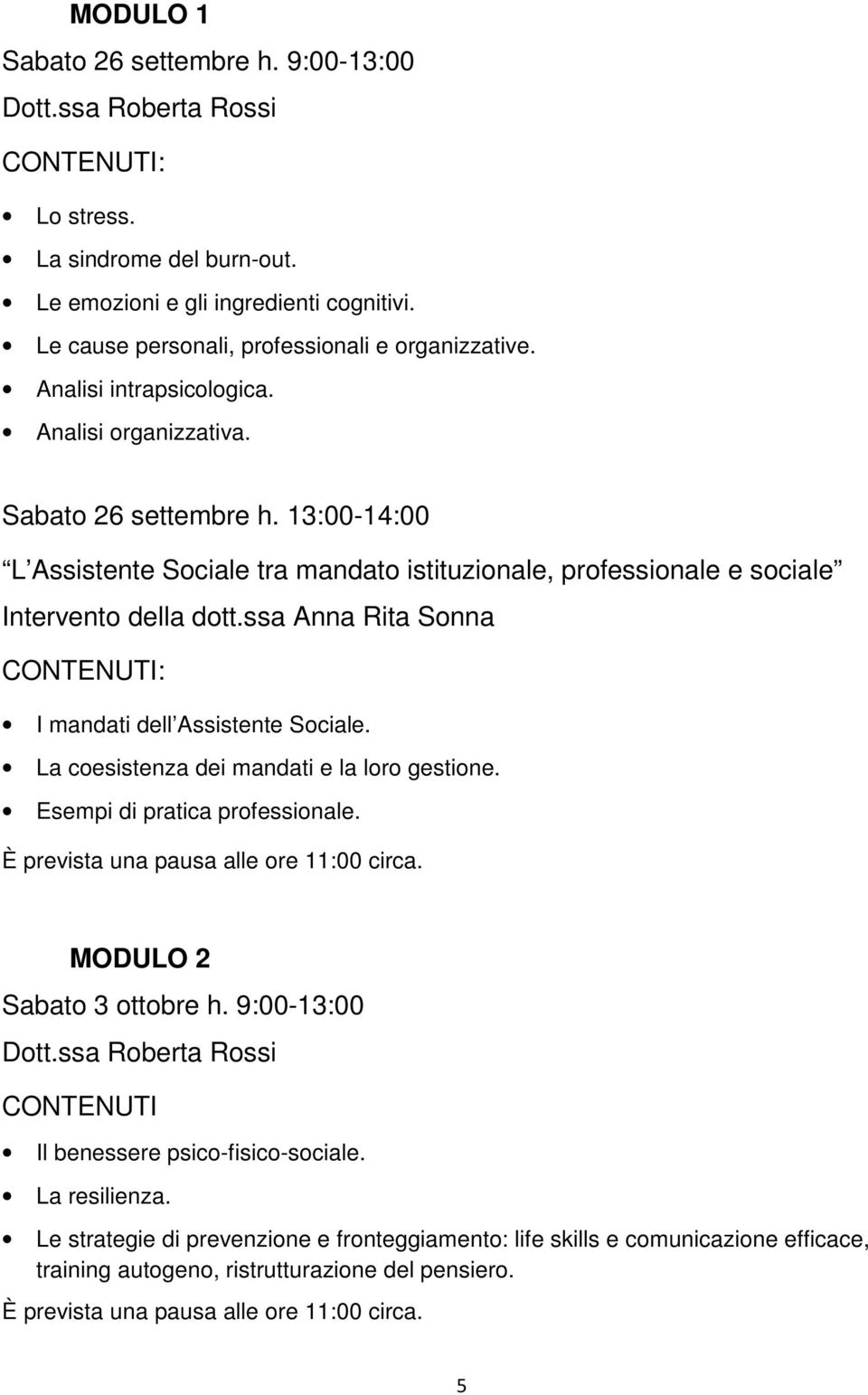 13:00-14:00 L Assistente Sociale tra mandato istituzionale, professionale e sociale Intervento della dott.ssa Anna Rita Sonna CONTENUTI: I mandati dell Assistente Sociale.