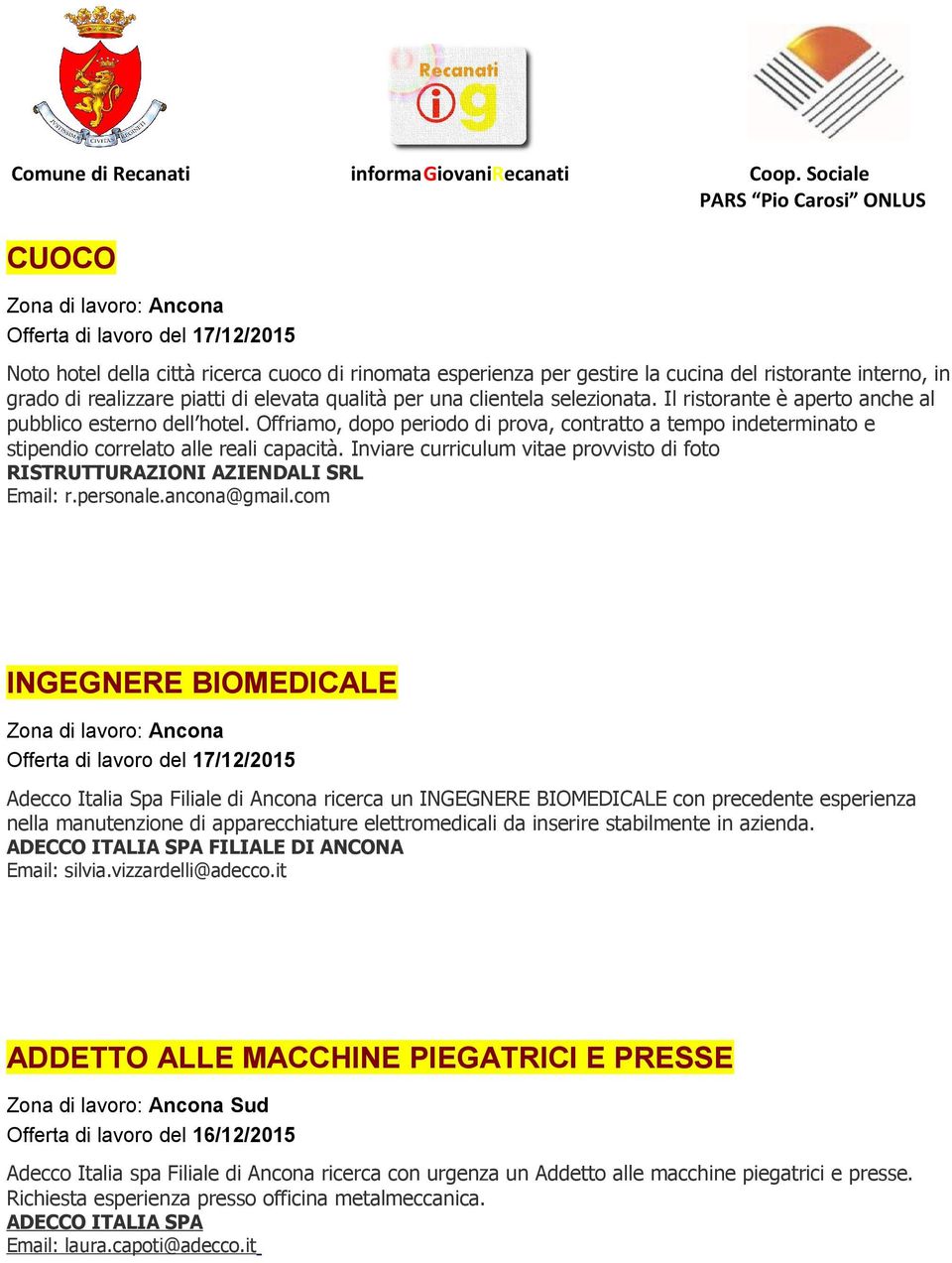 Offriamo, dopo periodo di prova, contratto a tempo indeterminato e stipendio correlato alle reali capacità. Inviare curriculum vitae provvisto di foto RISTRUTTURAZIONI AZIENDALI SRL Email: r.