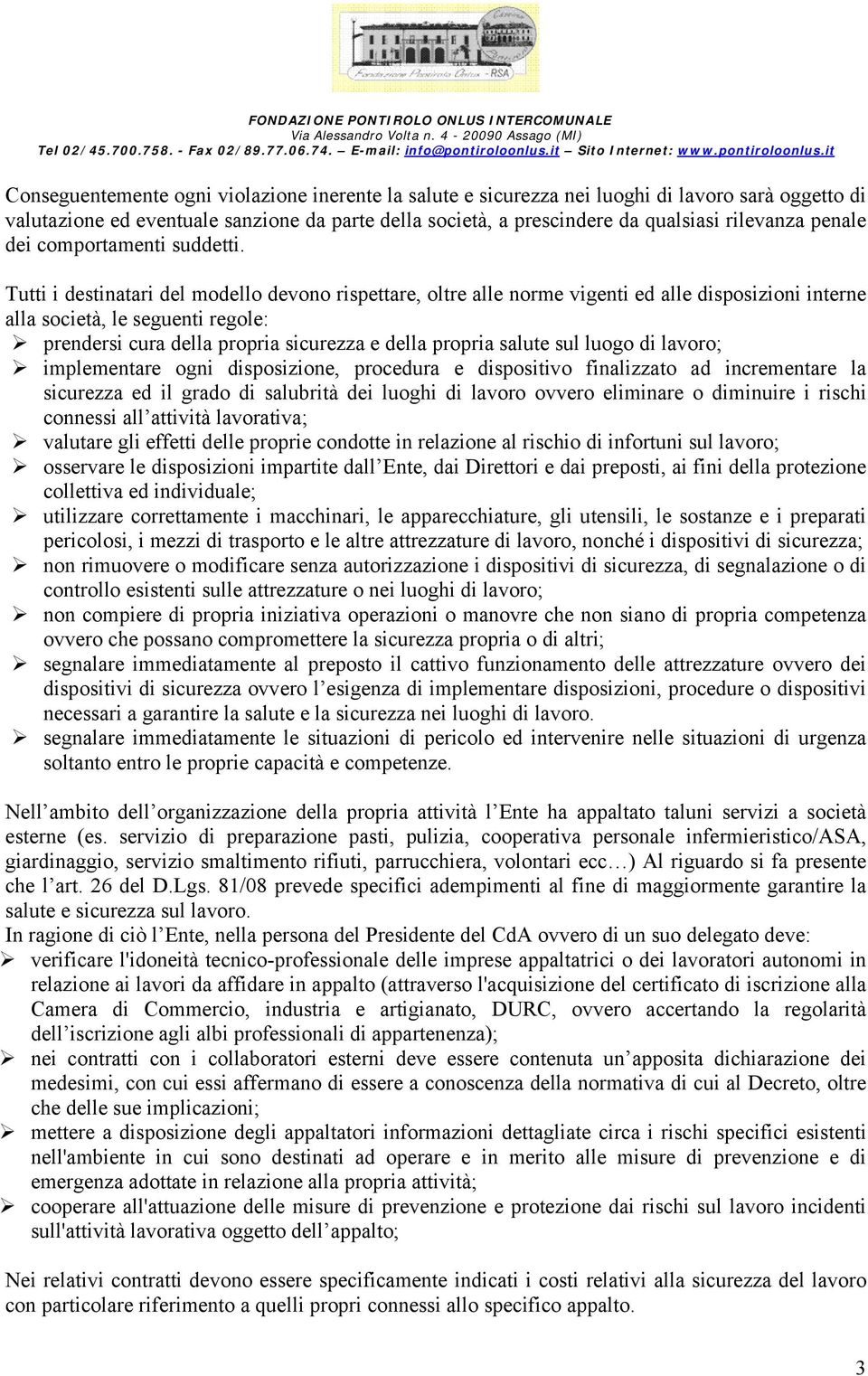 Tutti i destinatari del modello devono rispettare, oltre alle norme vigenti ed alle disposizioni interne alla società, le seguenti regole: prendersi cura della propria sicurezza e della propria