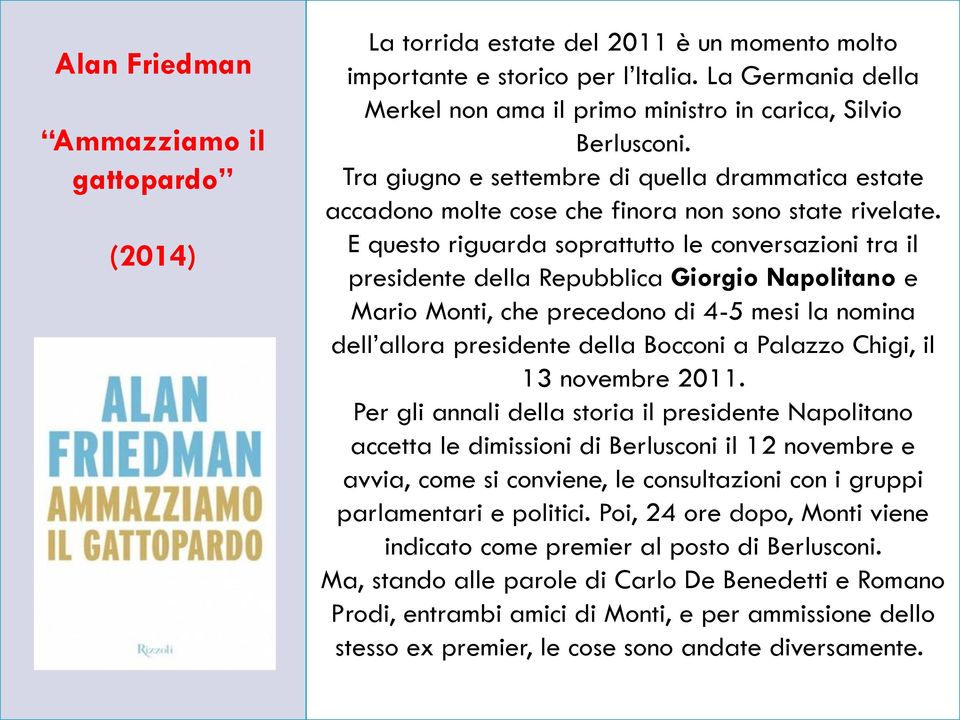 E questo riguarda soprattutto le conversazioni tra il presidente della Repubblica Giorgio Napolitano e Mario Monti, che precedono di 4-5 mesi la nomina dell allora presidente della Bocconi a Palazzo