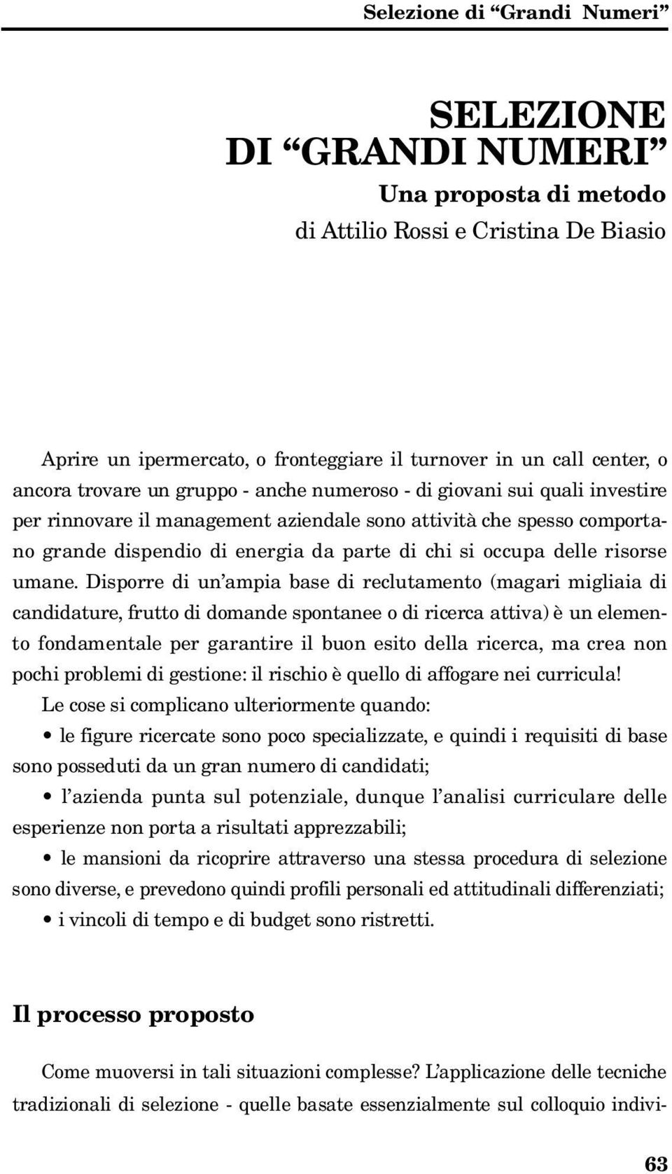 Disporre di un ampia base di reclutamento (magari migliaia di c a n d i d a t u r e, frutto di domande spontanee o di ricerca attiva) è un elemento fondamentale per garantire il buon esito della