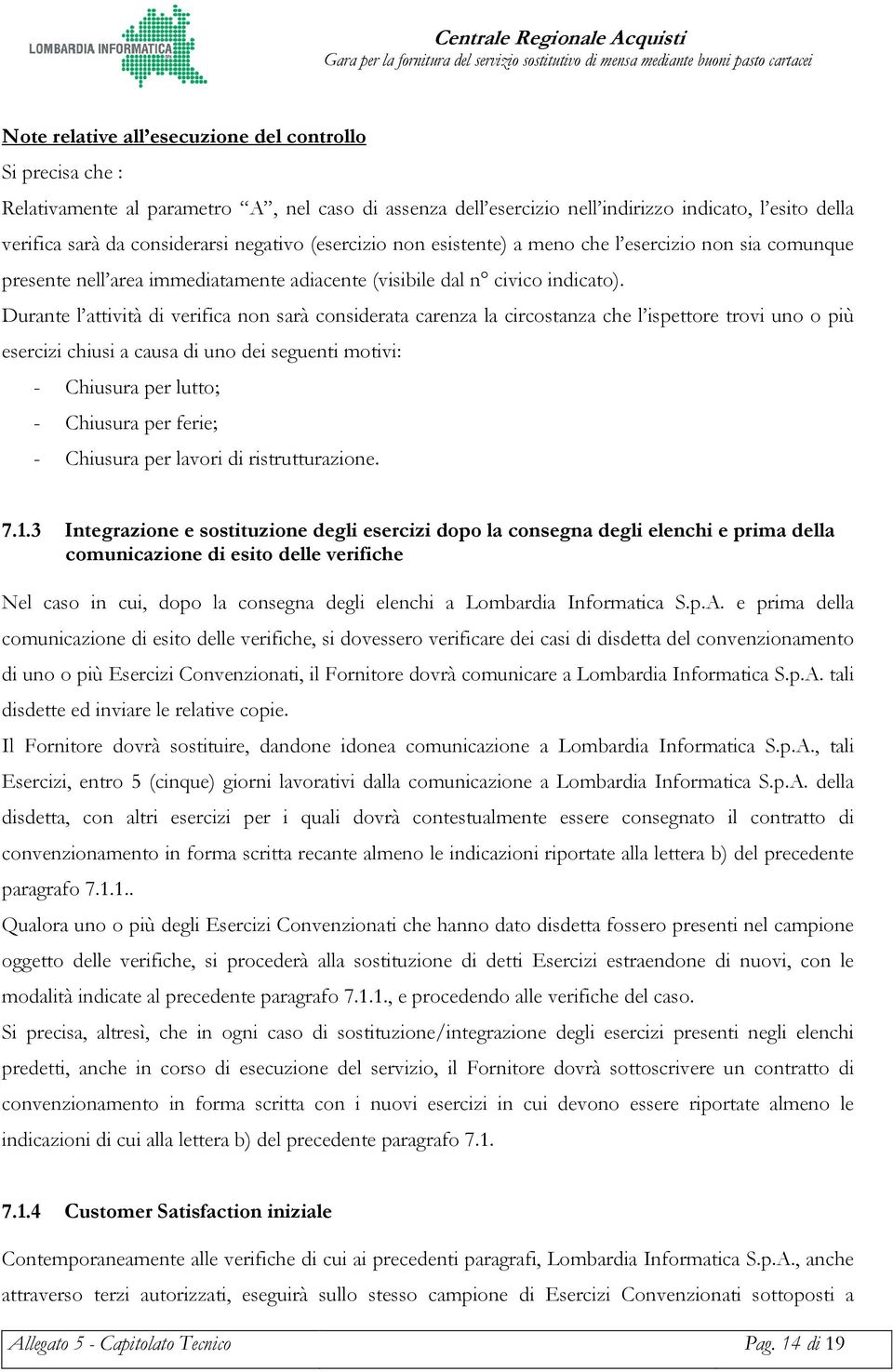 Durante l attività di verifica non sarà considerata carenza la circostanza che l ispettore trovi uno o più esercizi chiusi a causa di uno dei seguenti motivi: - Chiusura per lutto; - Chiusura per