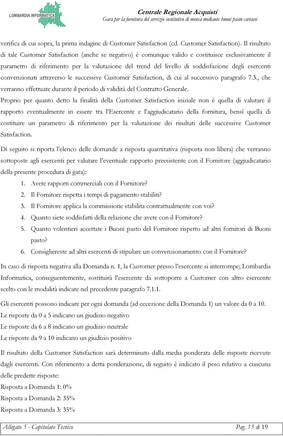 degli esercenti convenzionati attraverso le successive Customer Satisfaction, di cui al successivo paragrafo 7.3., che verranno effettuate durante il periodo di validità del Contratto Generale.