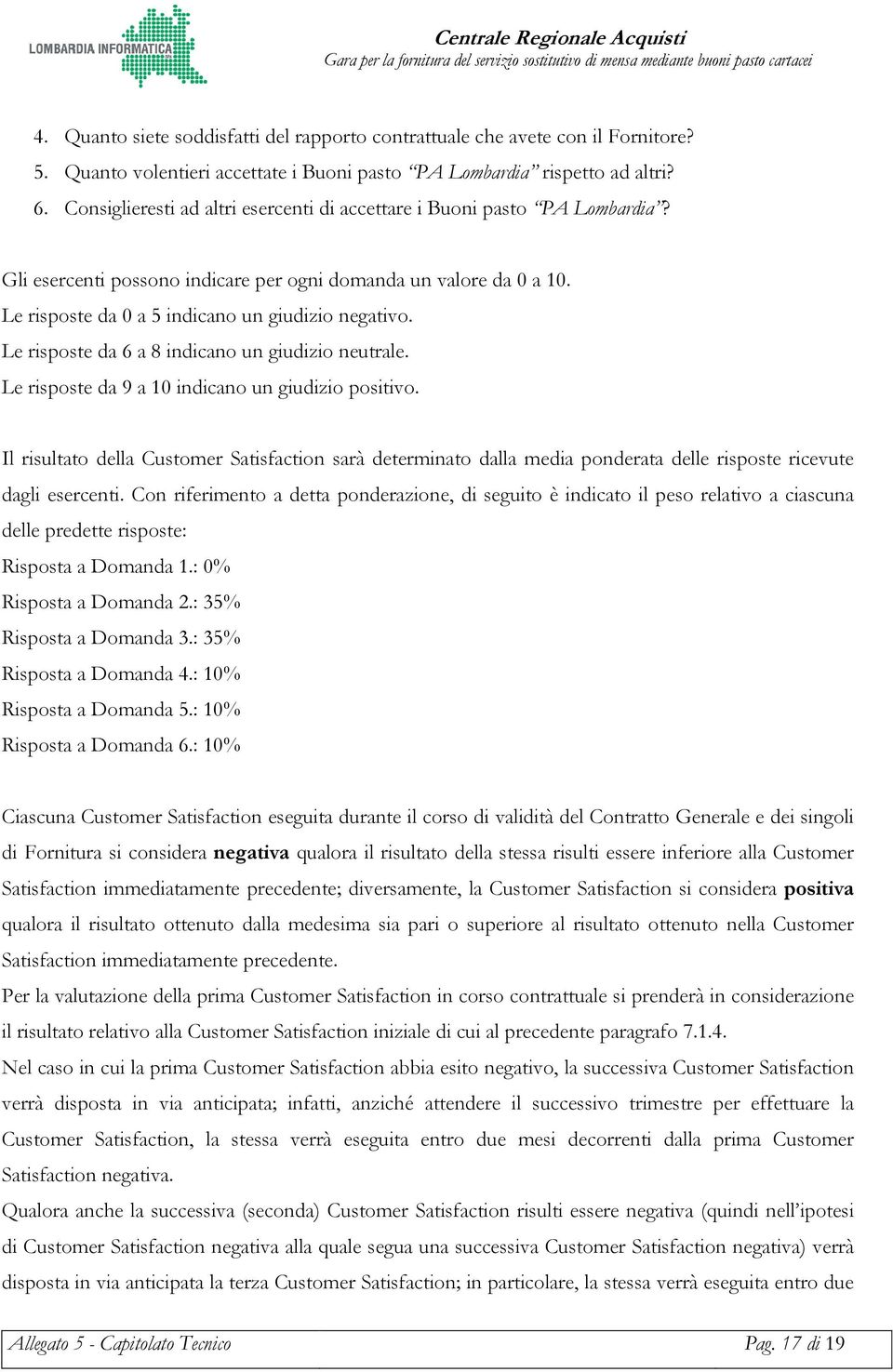 Le risposte da 6 a 8 indicano un giudizio neutrale. Le risposte da 9 a 10 indicano un giudizio positivo.