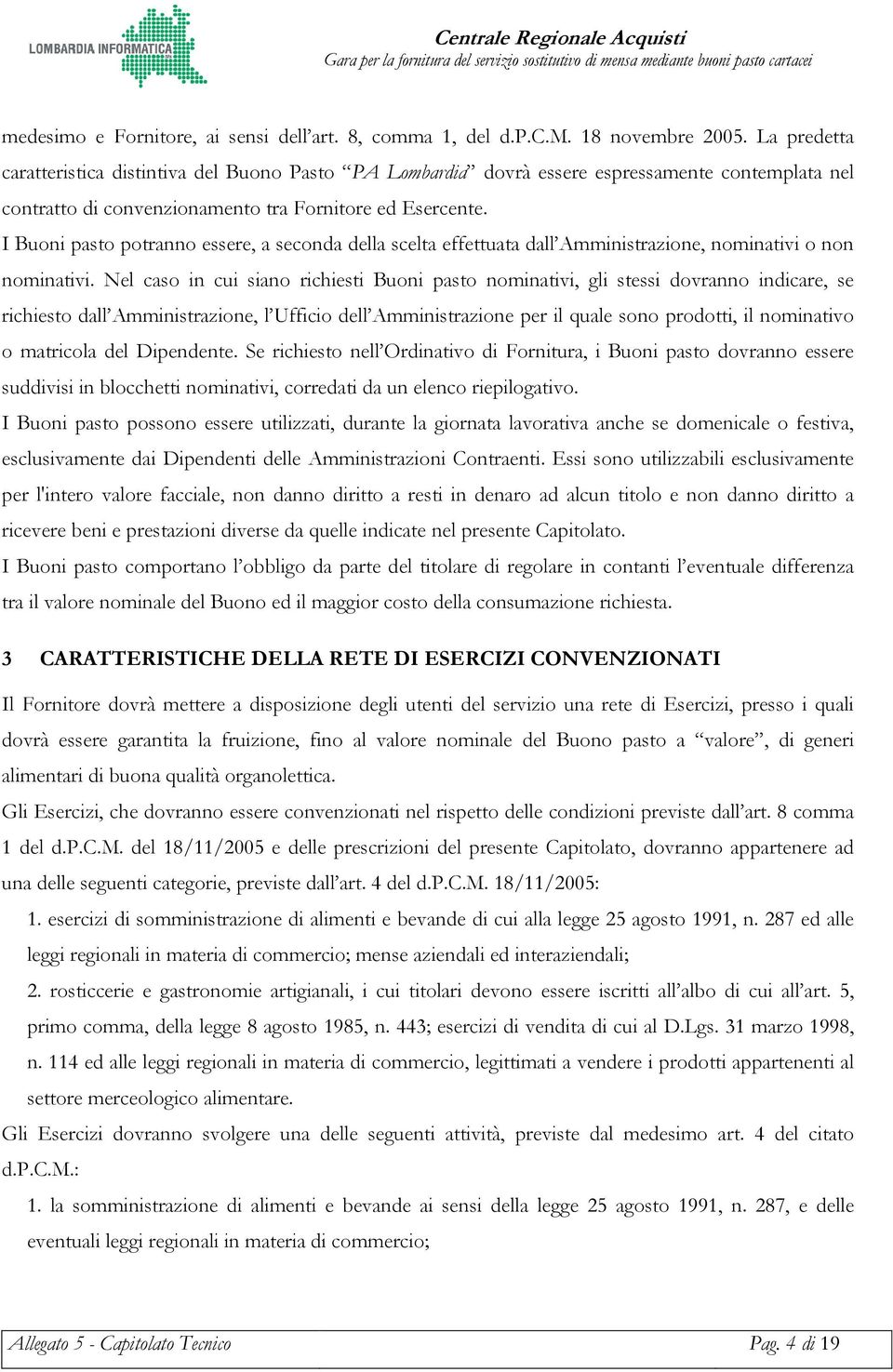 I Buoni pasto potranno essere, a seconda della scelta effettuata dall Amministrazione, nominativi o non nominativi.