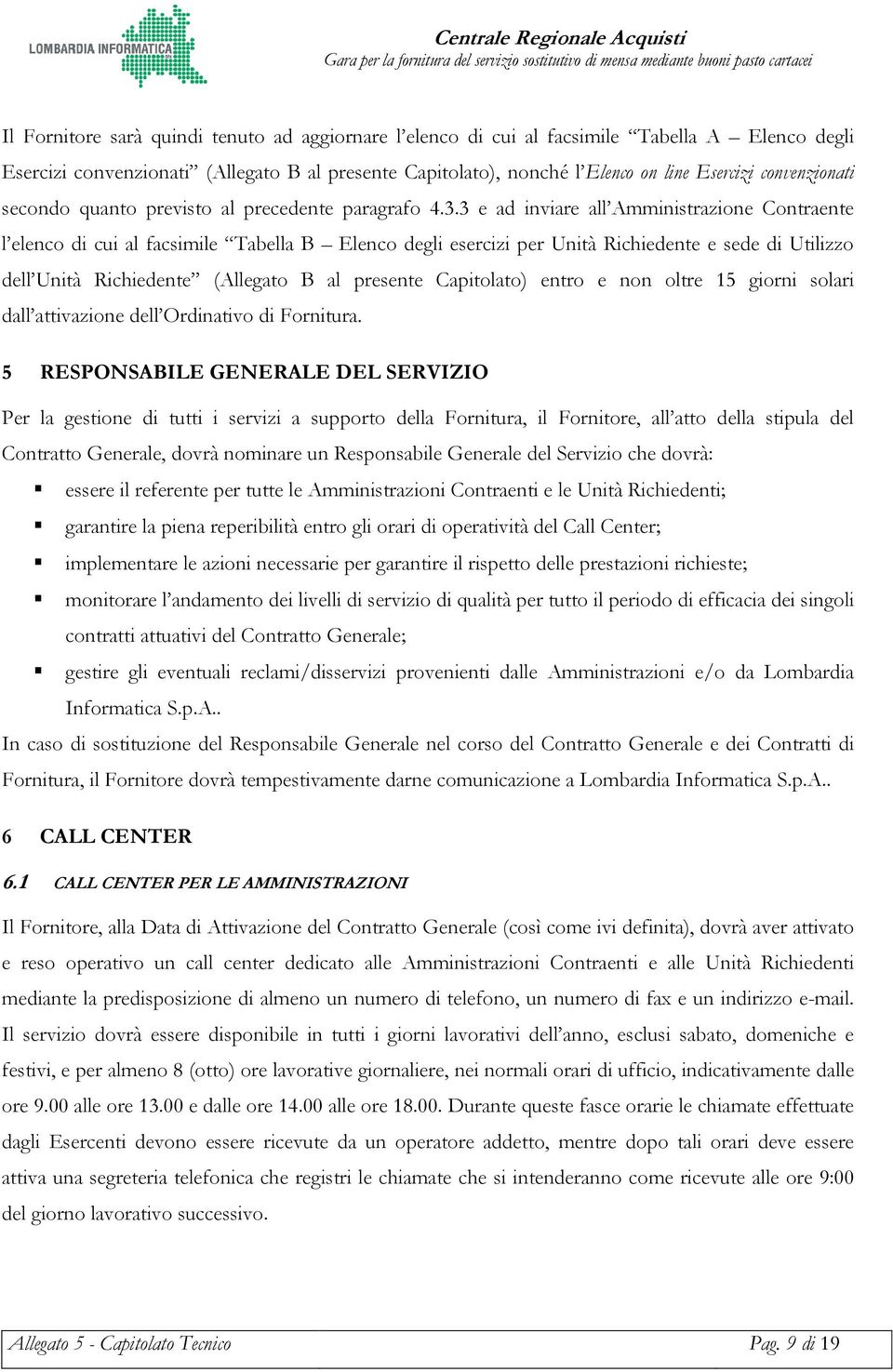 3 e ad inviare all Amministrazione Contraente l elenco di cui al facsimile Tabella B Elenco degli esercizi per Unità Richiedente e sede di Utilizzo dell Unità Richiedente (Allegato B al presente