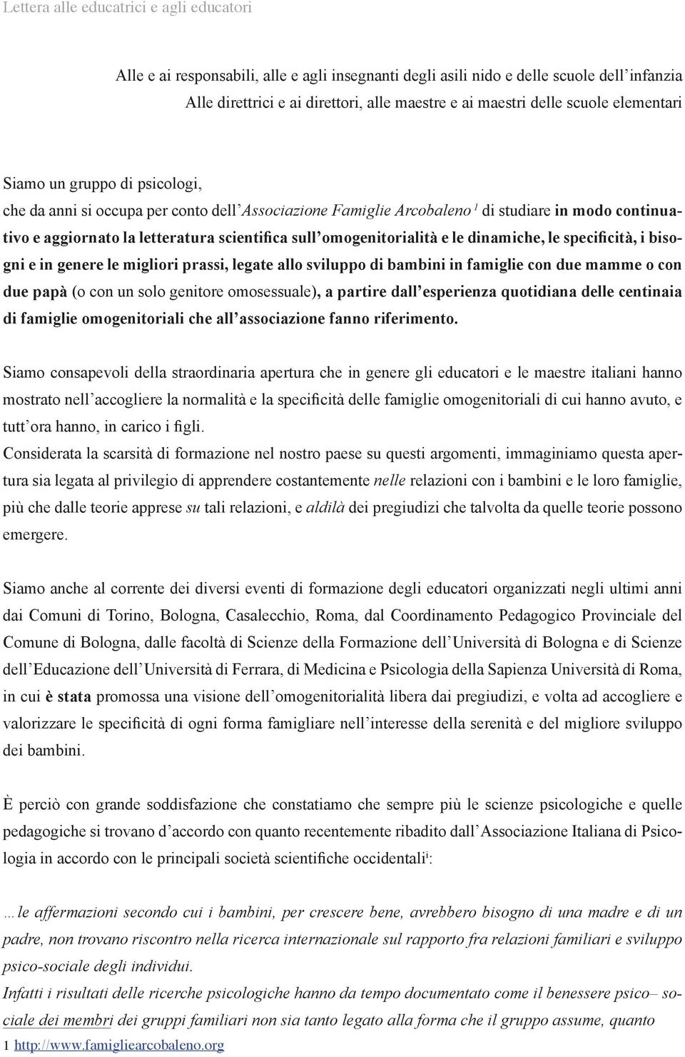 specificità, i bisogni e in genere le migliori prassi, legate allo sviluppo di bambini in famiglie con due mamme o con due papà (o con un solo genitore omosessuale), a partire dall esperienza