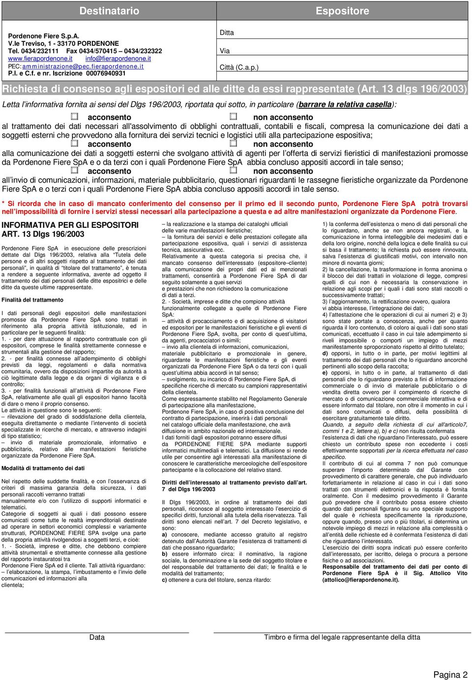 13 dlgs 196/2003) Letta l informativa fornita ai sensi del Dlgs 196/2003, riportata qui sotto, in particolare (barrare la relativa casella): al trattamento dei dati necessari all'assolvimento di