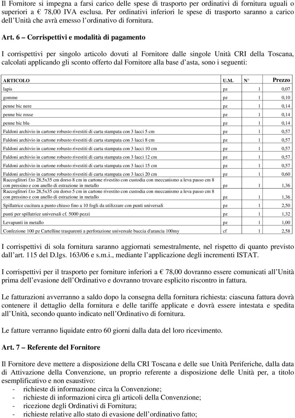 6 Corrispettivi e modalità di pagamento I corrispettivi per singolo articolo dovuti al Fornitore dalle singole Unità CRI della Toscana, calcolati applicando gli sconto offerto dal Fornitore alla base