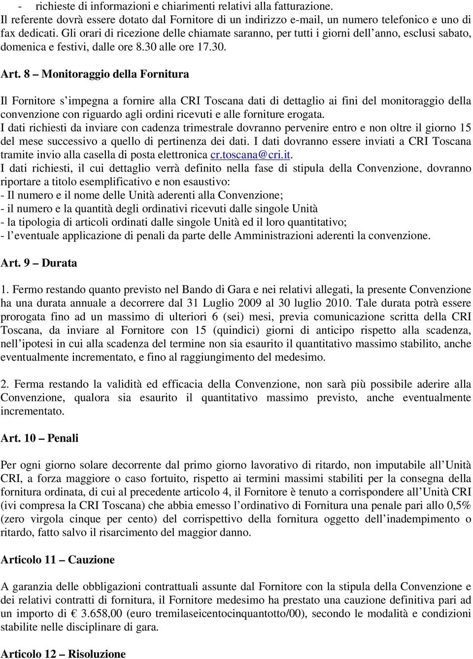 8 Monitoraggio della Fornitura Il Fornitore s impegna a fornire alla CRI Toscana dati di dettaglio ai fini del monitoraggio della convenzione con riguardo agli ordini ricevuti e alle forniture