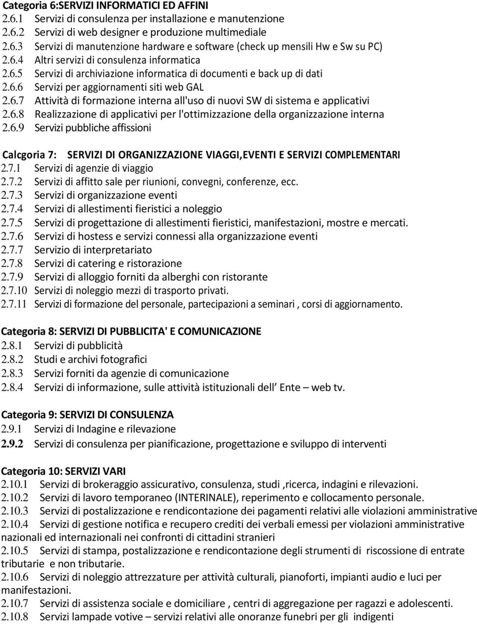 6.8 Realizzazione di applicativi per l'ottimizzazione della organizzazione interna 2.6.9 Servizi pubbliche affissioni Calcgoria 7: SERVIZI DI ORGANIZZAZIONE VIAGGI,EVENTI E SERVIZI COMPLEMENTARI 2.7.1 Servizi di agenzie di viaggio 2.