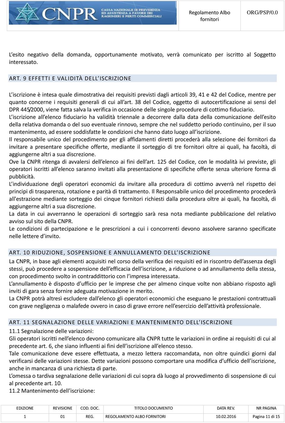 art. 38 del Codice, oggetto di autocertificazione ai sensi del DPR 445/2000, viene fatta salva la verifica in occasione delle singole procedure di cottimo fiduciario.