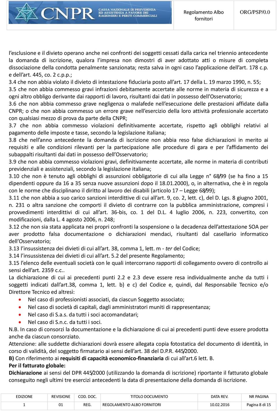 4 che non abbia violato il divieto di intestazione fiduciaria posto all art. 17 della L. 19 marzo 1990, n. 55; 3.