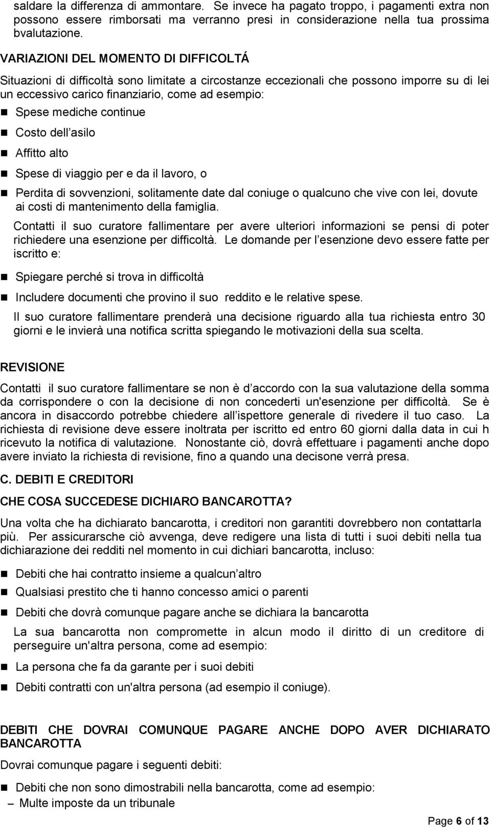 continue Costo dell asilo Affitto alto Spese di viaggio per e da il lavoro, o Perdita di sovvenzioni, solitamente date dal coniuge o qualcuno che vive con lei, dovute ai costi di mantenimento della