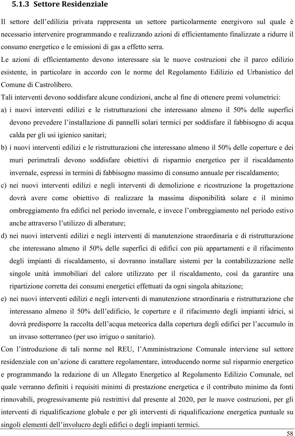 Le azioni di efficientamento devono interessare sia le nuove costruzioni che il parco edilizio esistente, in particolare in accordo con le norme del Regolamento Edilizio ed Urbanistico del Comune di