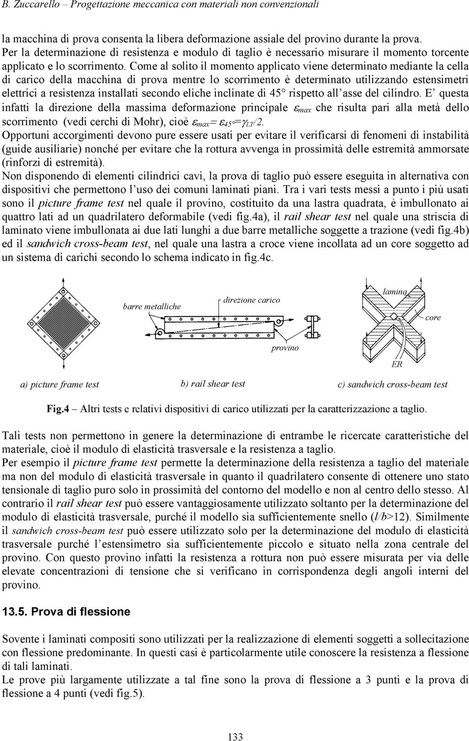 Come l solito il momento pplito viene determinto medinte l ell di rio dell mhin di prov mentre lo sorrimento è determinto utilizzndo estensimetri elettrii resistenz instllti seondo elihe inlinte di