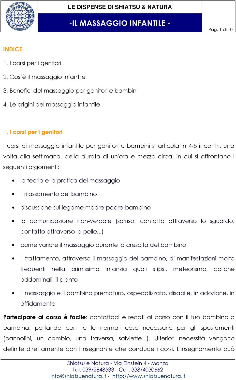 seguenti argomenti: la teoria e la pratica del massaggio il rilassamento del bambino discussione sul legame madre-padre-bambino la comunicazione non-verbale (sorriso, contatto attraverso lo sguardo,