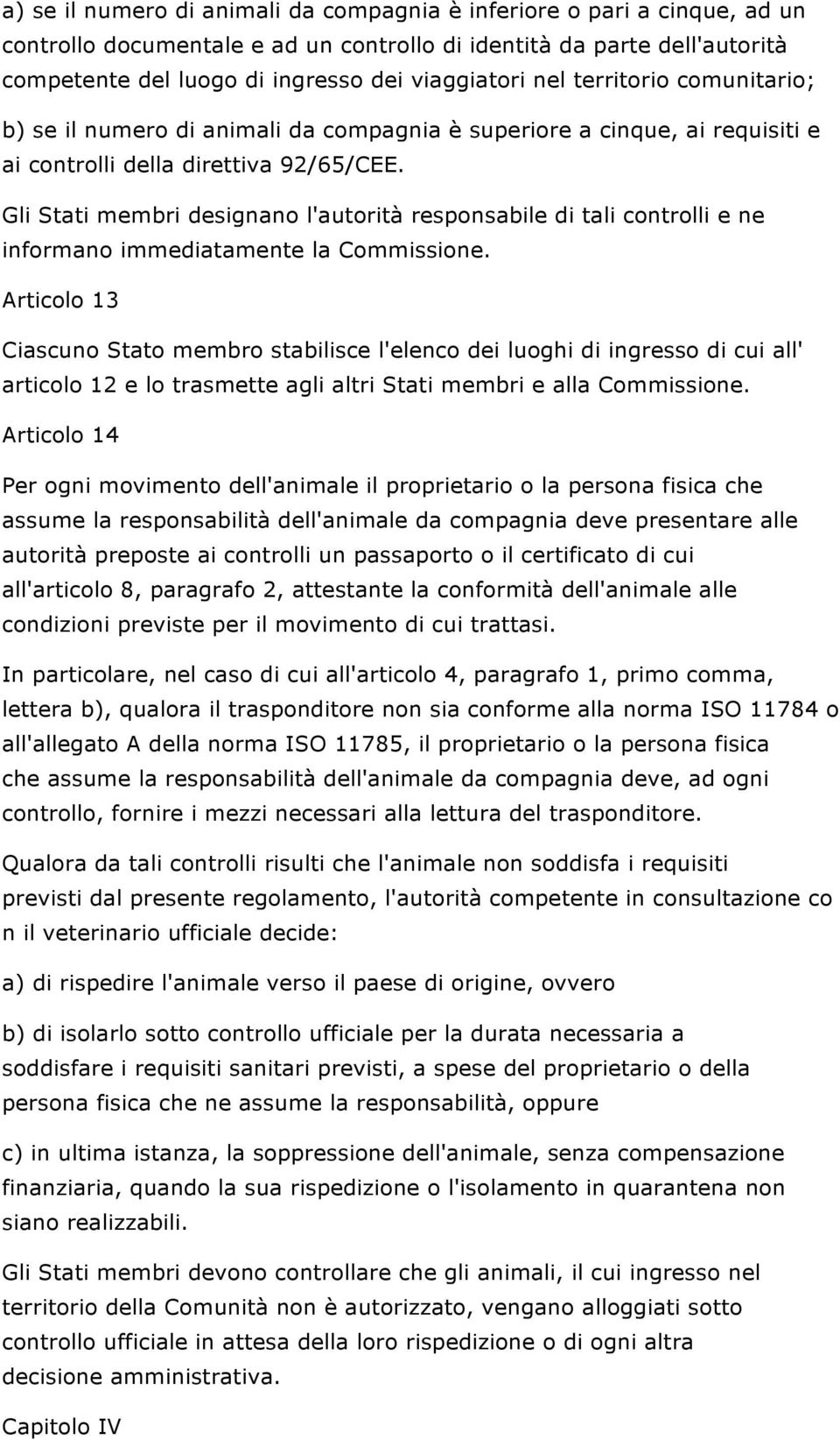 Gli Stati membri designano l'autorità responsabile di tali controlli e ne informano immediatamente la Commissione.