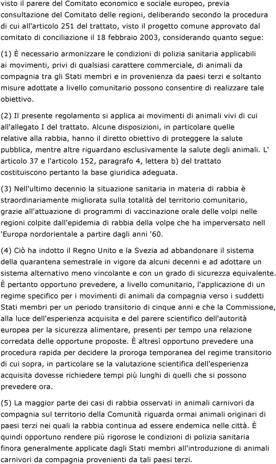 qualsiasi carattere commerciale, di animali da compagnia tra gli Stati membri e in provenienza da paesi terzi e soltanto misure adottate a livello comunitario possono consentire di realizzare tale