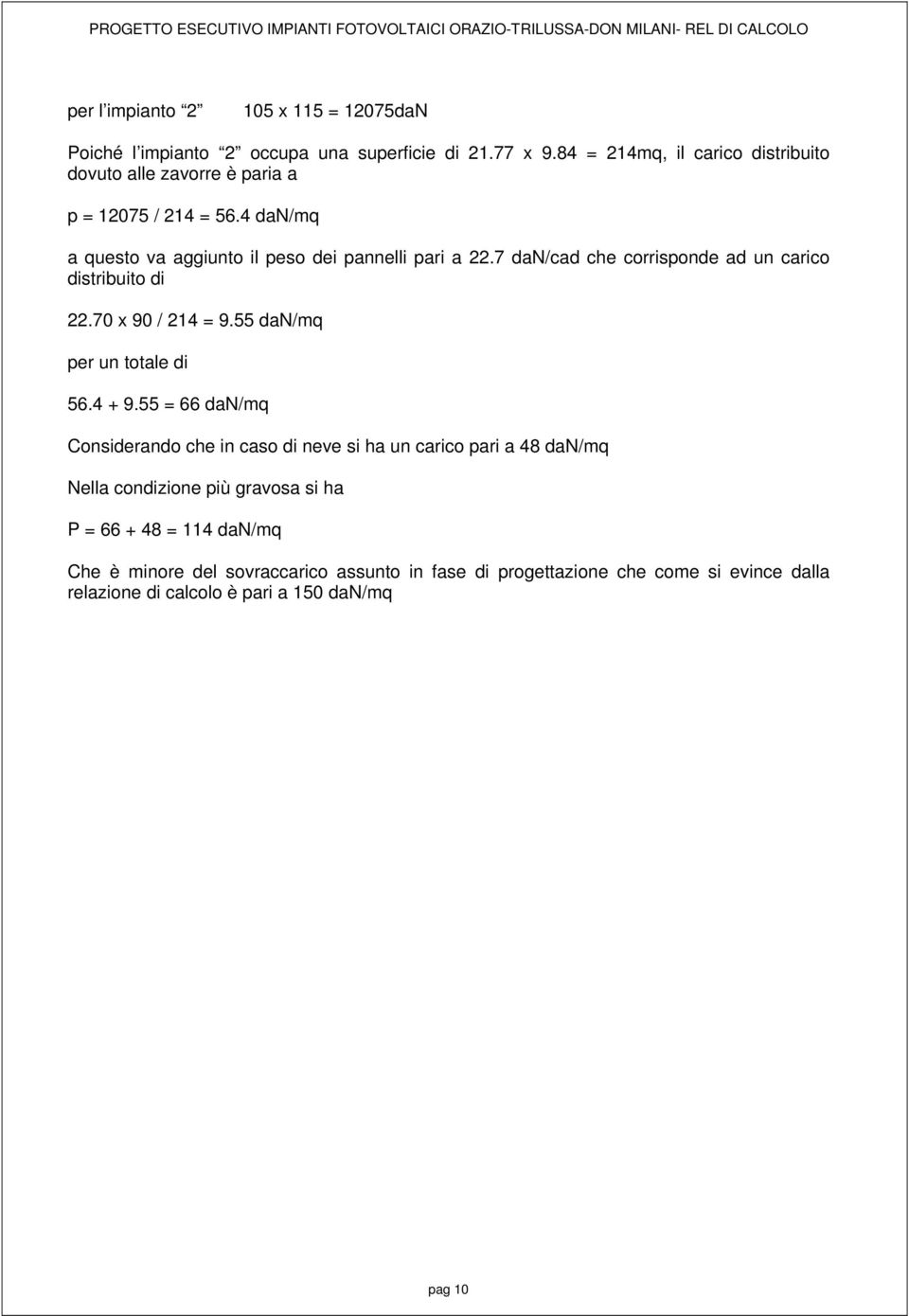 7 dan/cad che corrisponde ad un carico distribuito di 22.70 x 90 / 214 = 9.55 dan/mq per un totale di 56.4 + 9.