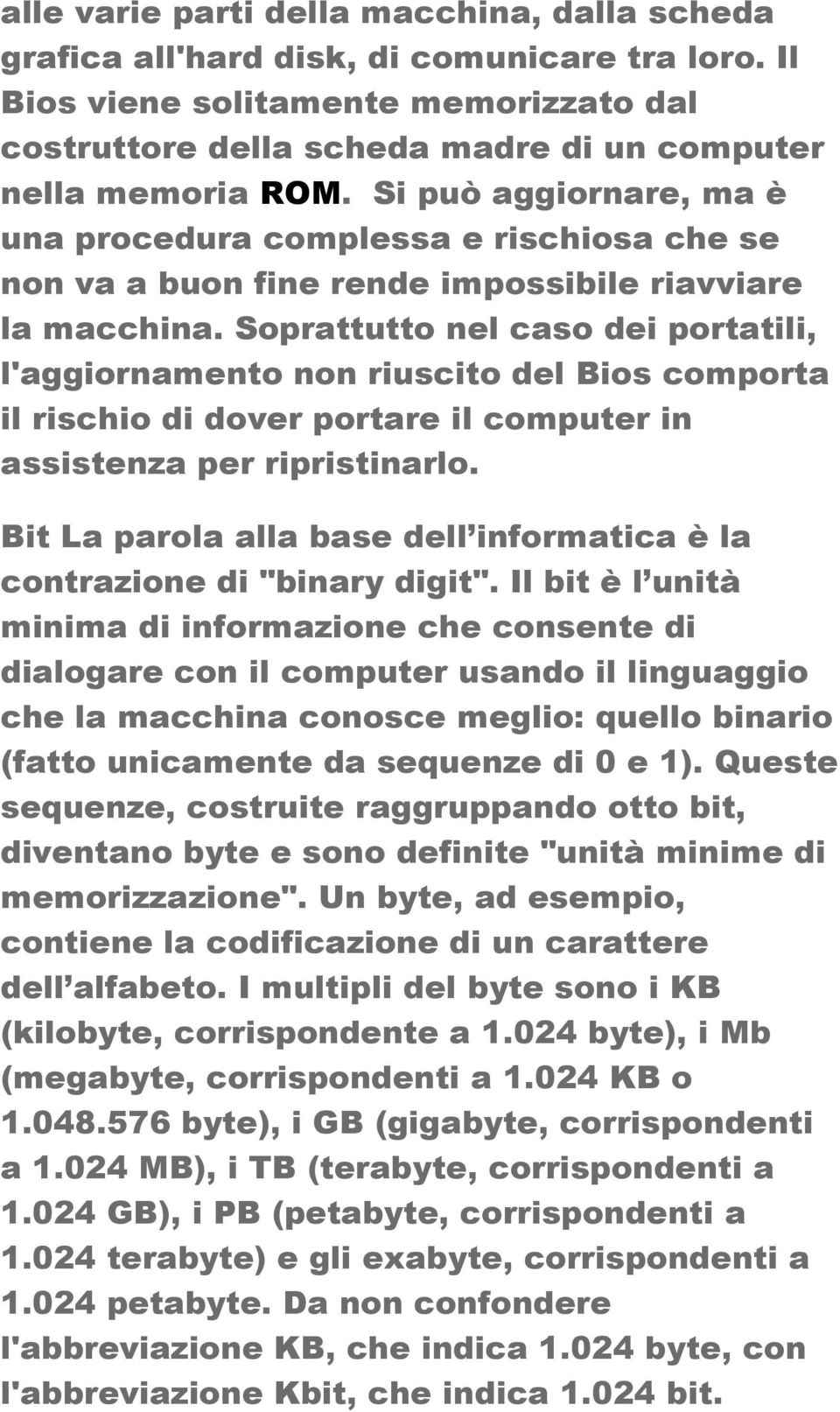 Soprattutto nel caso dei portatili, l'aggiornamento non riuscito del Bios comporta il rischio di dover portare il computer in assistenza per ripristinarlo.