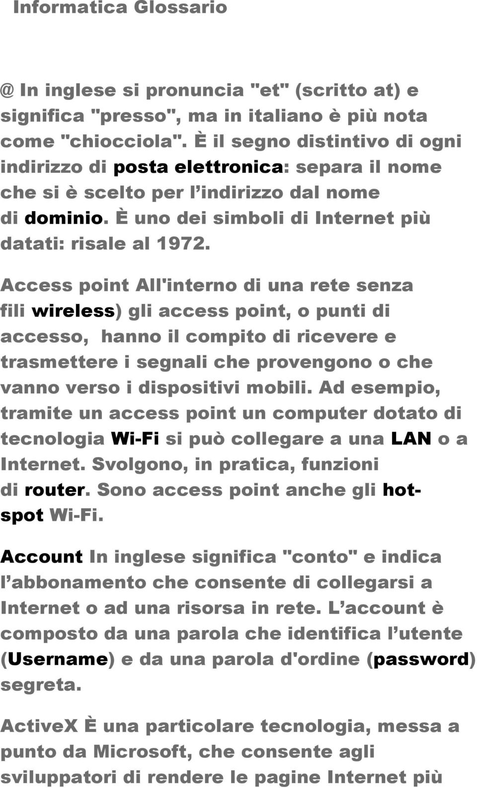 Access point All'interno di una rete senza fili wireless) gli access point, o punti di accesso, hanno il compito di ricevere e trasmettere i segnali che provengono o che vanno verso i dispositivi