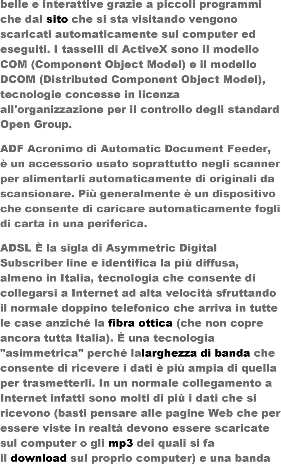 standard Open Group. ADF Acronimo di Automatic Document Feeder, è un accessorio usato soprattutto negli scanner per alimentarli automaticamente di originali da scansionare.