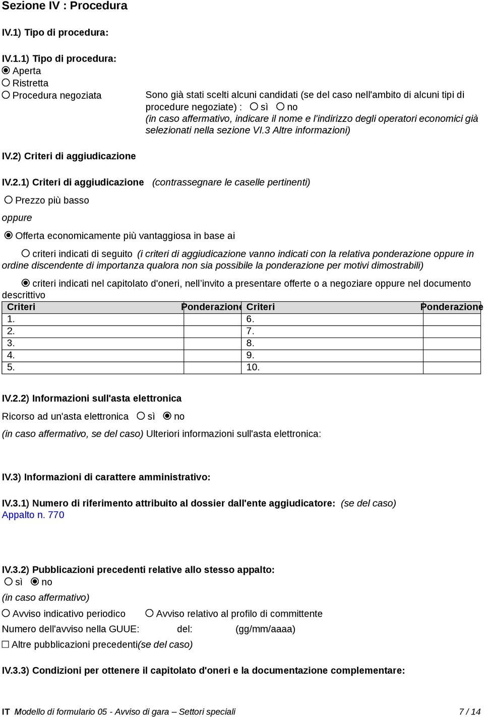 1) Tipo di procedura: Aperta Ristretta Procedura negoziata Sono già stati scelti alcuni candidati (se del caso nell'ambito di alcuni tipi di procedure negoziate) : sì no (in caso affermativo,