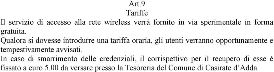 Qualora si dovesse introdurre una tariffa oraria, gli utenti verranno opportunamente e