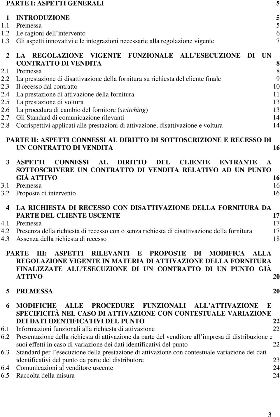 2 La prestazione di disattivazione della fornitura su richiesta del cliente finale 9 2.3 Il recesso dal contratto 10 2.4 La prestazione di attivazione della fornitura 11 2.