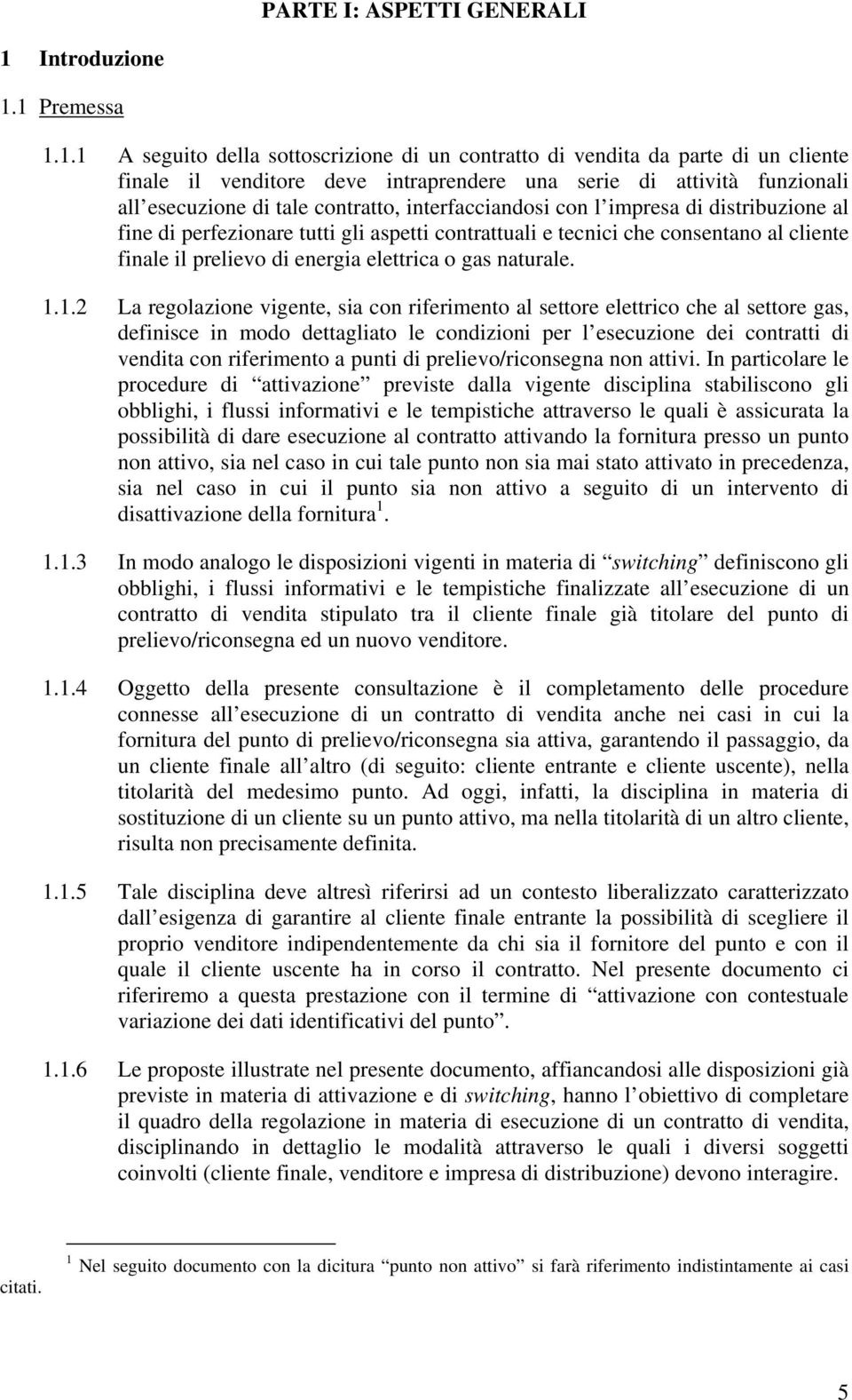 1 Premessa 1.1.1 A seguito della sottoscrizione di un contratto di vendita da parte di un cliente finale il venditore deve intraprendere una serie di attività funzionali all esecuzione di tale