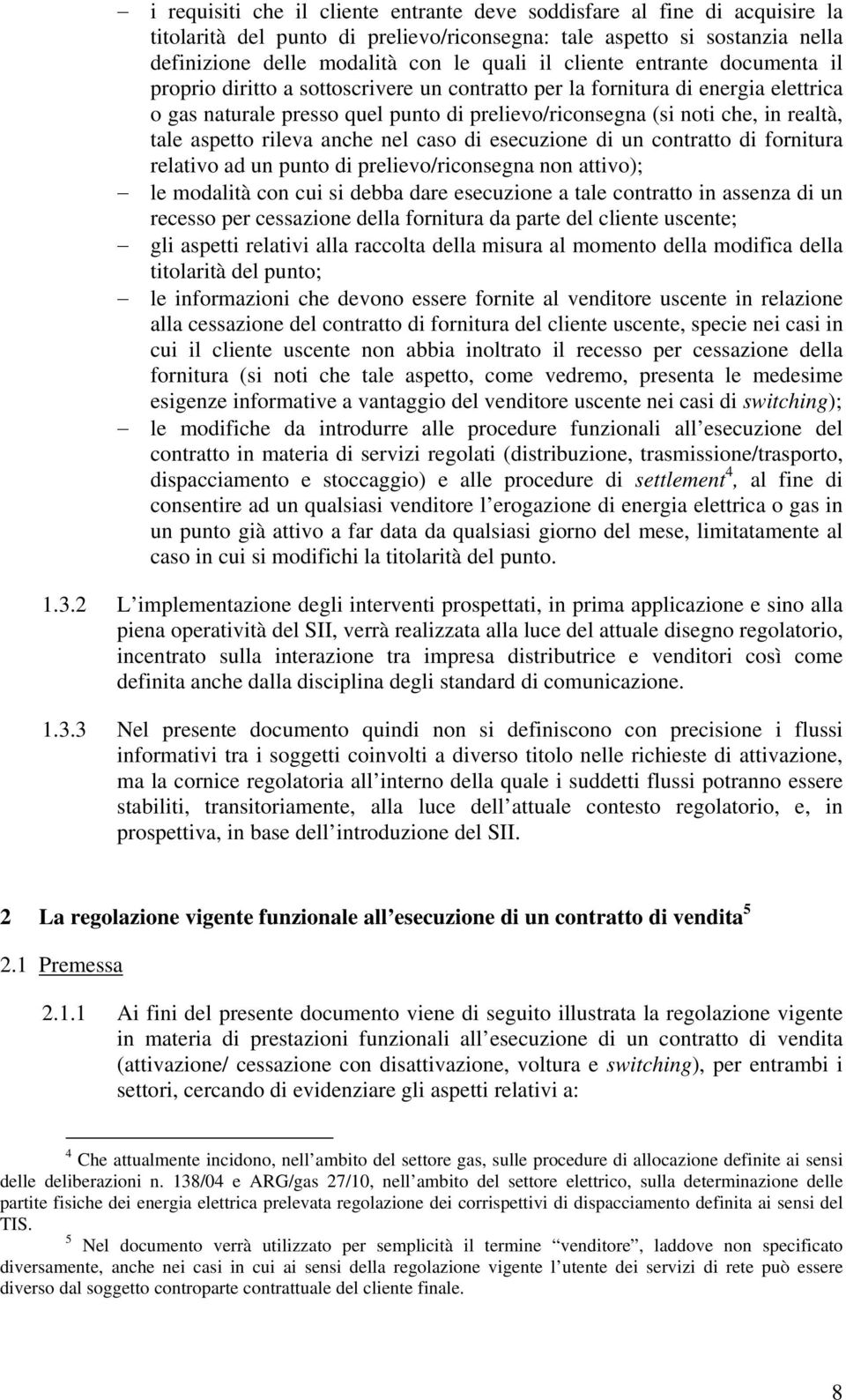 aspetto rileva anche nel caso di esecuzione di un contratto di fornitura relativo ad un punto di prelievo/riconsegna non attivo); le modalità con cui si debba dare esecuzione a tale contratto in