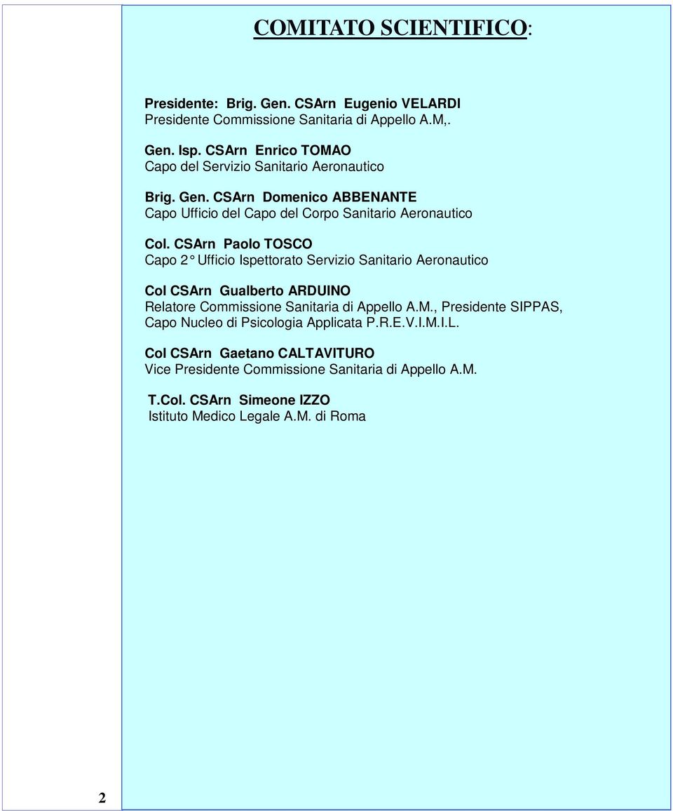 , Presidente SIPPAS, Capo Nucleo di Psicologia Applicata P.R.E.V.I.M.I.L. Col CSArn Gaetano CALTAVITURO Vice Presidente Commissione Sanitaria di Appello A.M. T.Col. CSArn Simeone IZZO Istituto Medico Legale A.