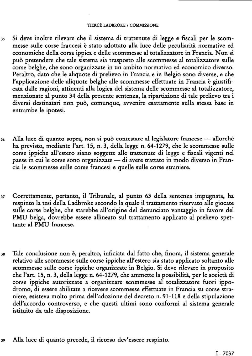 Non si può pretendere che tale sistema sia trasposto alle scommesse al totalizzatore sulle corse belghe, che sono organizzate in un ambito normativo ed economico diverso.