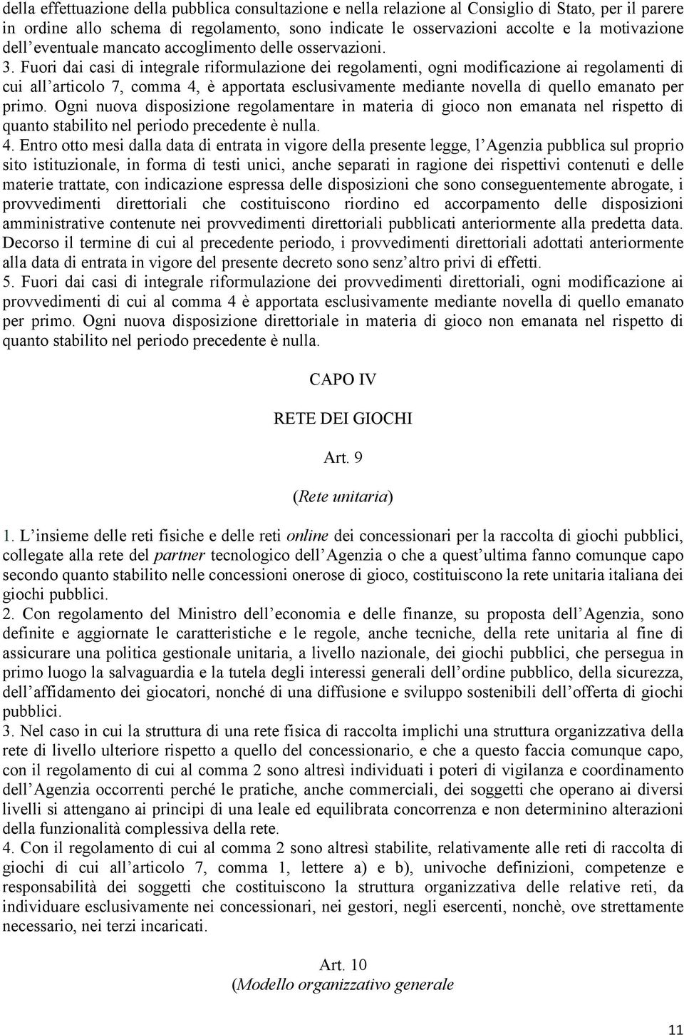 Fuori dai casi di integrale riformulazione dei regolamenti, ogni modificazione ai regolamenti di cui all articolo 7, comma 4, è apportata esclusivamente mediante novella di quello emanato per primo.