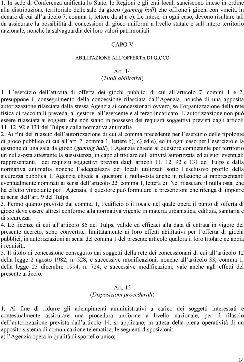 Le intese, in ogni caso, devono risultare tali da assicurare la possibilità di concessioni di gioco uniformi a livello statale e sull intero territorio nazionale, nonché la salvaguardia dei loro