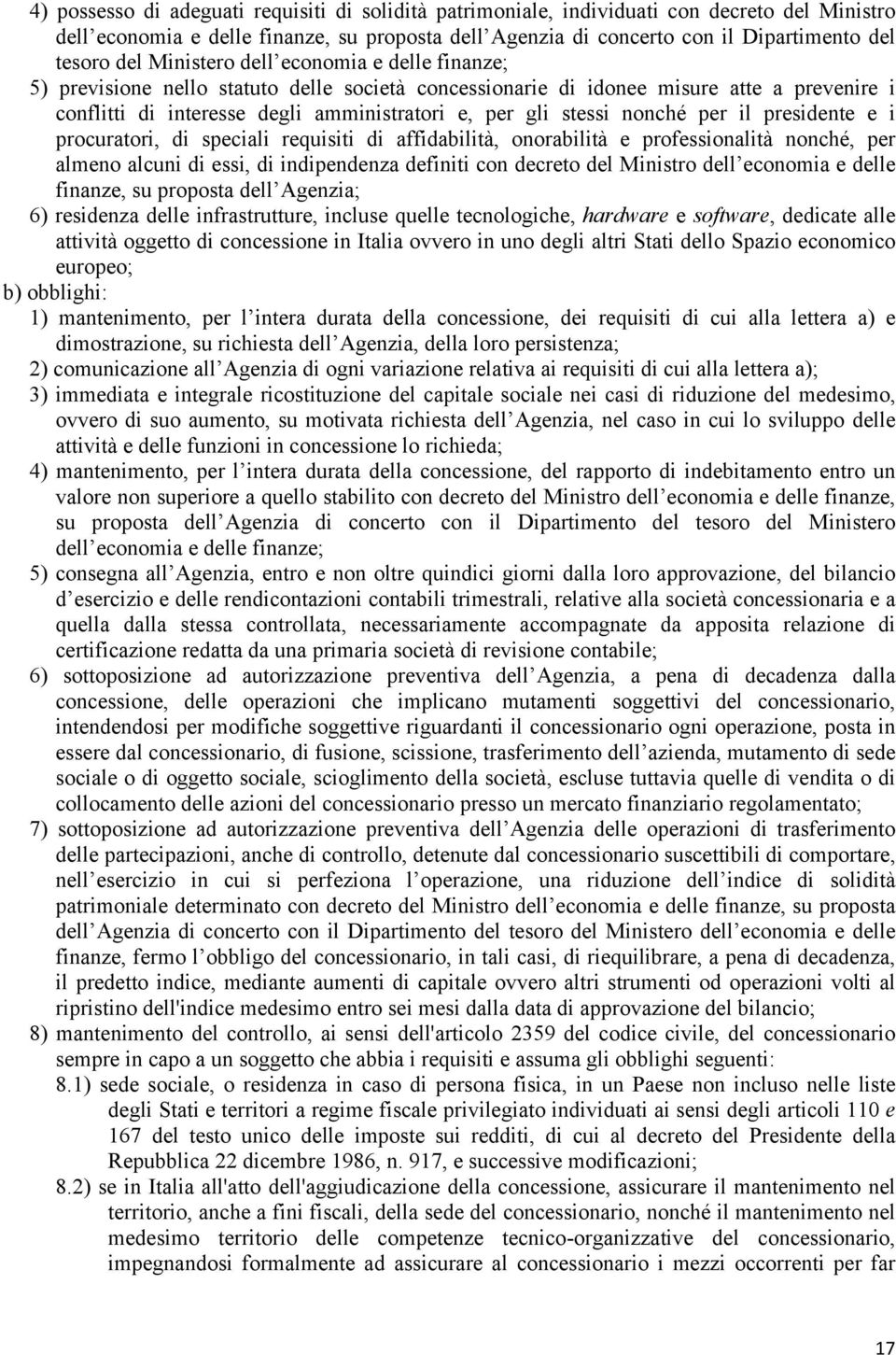 nonché per il presidente e i procuratori, di speciali requisiti di affidabilità, onorabilità e professionalità nonché, per almeno alcuni di essi, di indipendenza definiti con decreto del Ministro