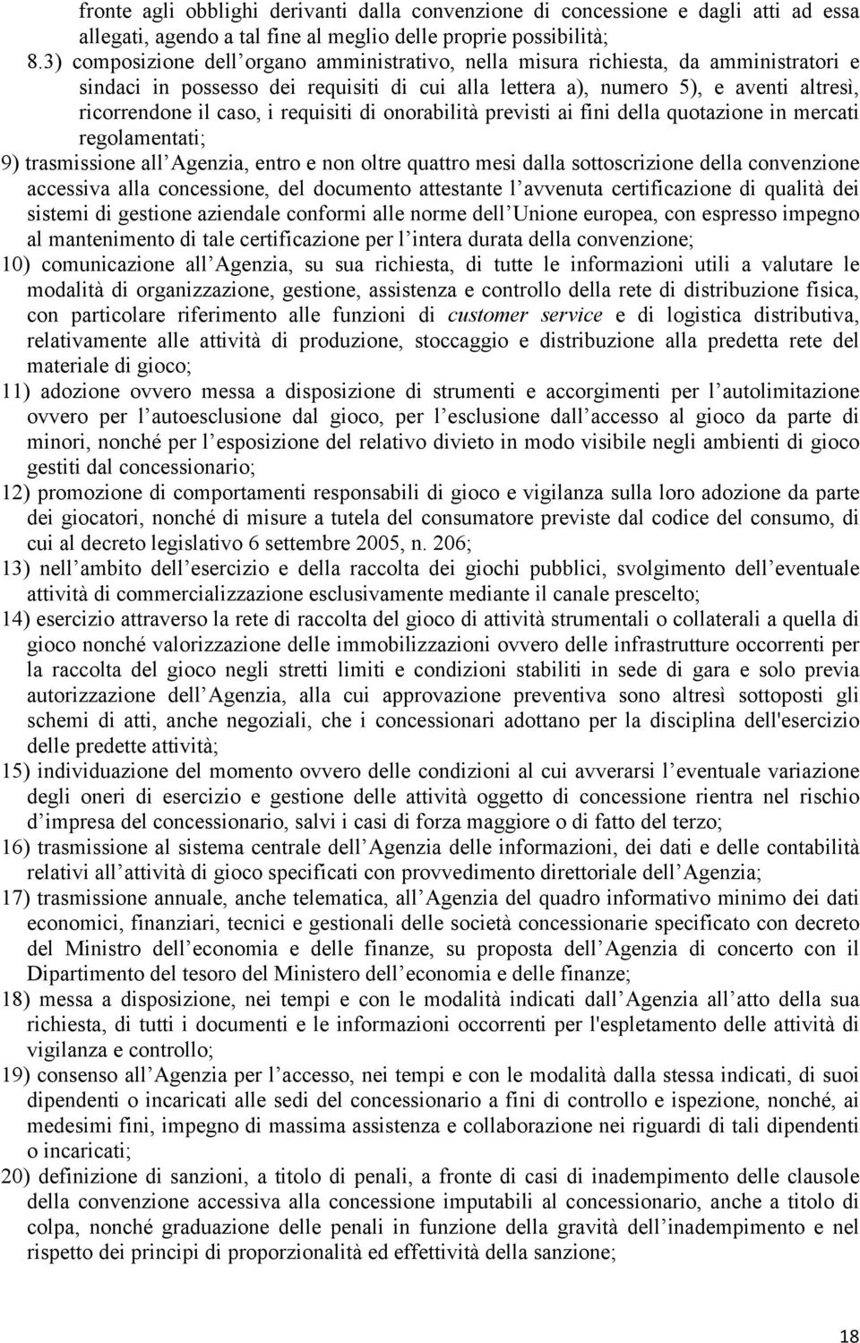 requisiti di onorabilità previsti ai fini della quotazione in mercati regolamentati; 9) trasmissione all Agenzia, entro e non oltre quattro mesi dalla sottoscrizione della convenzione accessiva alla