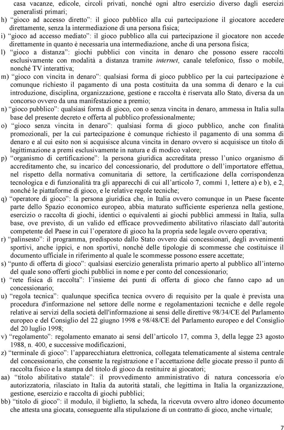 necessaria una intermediazione, anche di una persona fisica; l) gioco a distanza : giochi pubblici con vincita in denaro che possono essere raccolti esclusivamente con modalità a distanza tramite