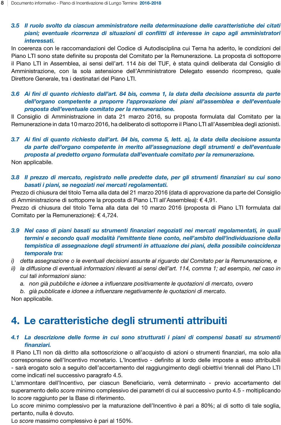 interessati. In coerenza con le raccomandazioni del Codice di Autodisciplina cui Terna ha aderito, le condizioni del Piano LTI sono state definite su proposta del Comitato per la Remunerazione.