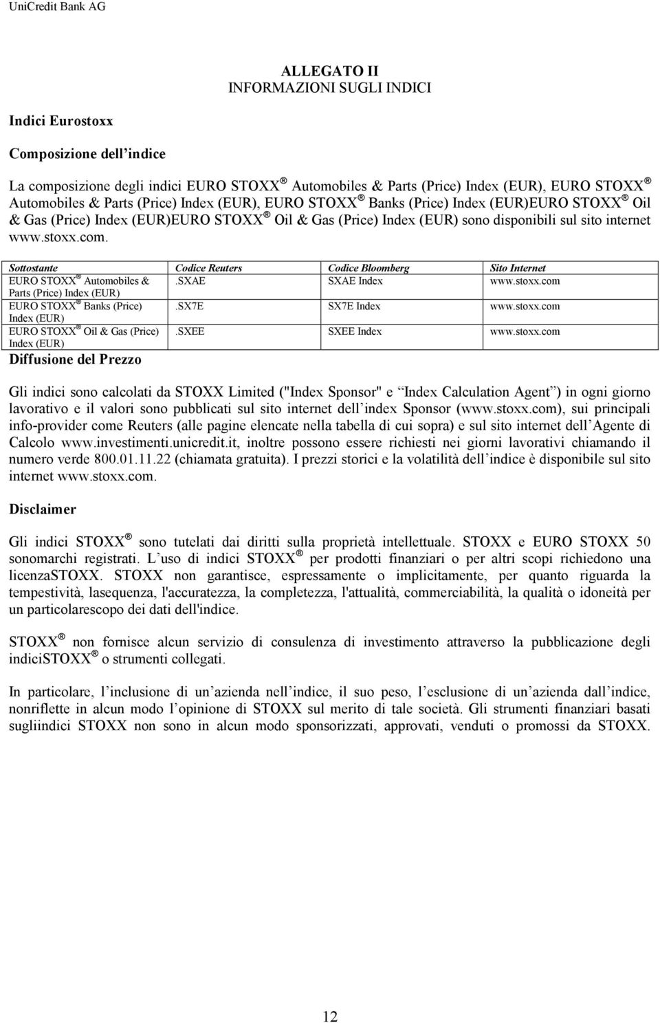 Sottostante Codice Reuters Codice Bloomberg Sito Internet EURO STOXX Automobiles &.SXAE SXAE Index www.stoxx.com Parts (Price) Index (EUR) EURO STOXX Banks (Price).SX7E SX7E Index www.stoxx.com Index (EUR) EURO STOXX Oil & Gas (Price) Index (EUR).